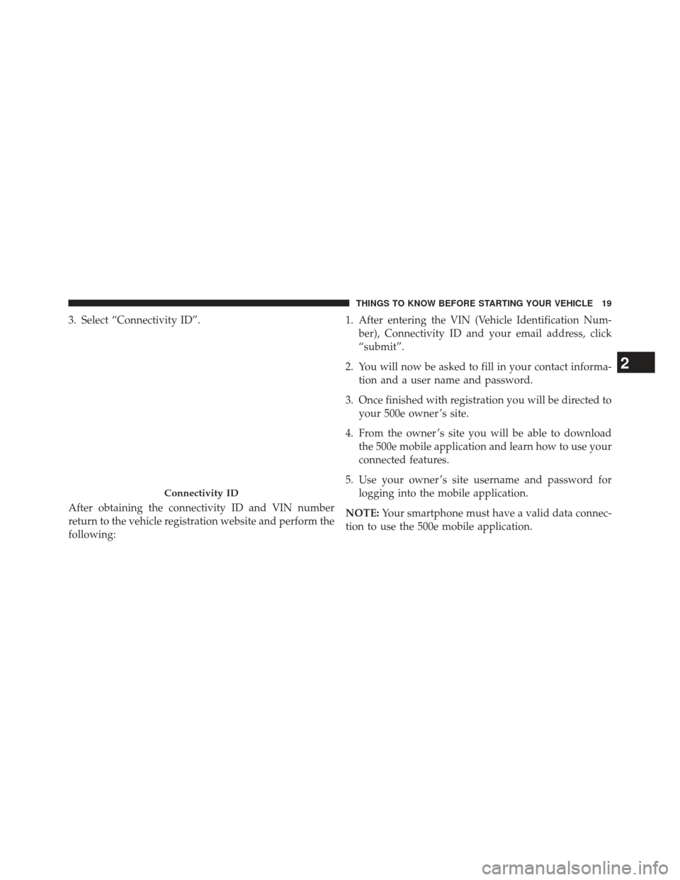 FIAT 500E 2013 2.G Owners Manual 3. Select “Connectivity ID”.
After obtaining the connectivity ID and VIN number
return to the vehicle registration website and perform the
following:1. After entering the VIN (Vehicle Identificati