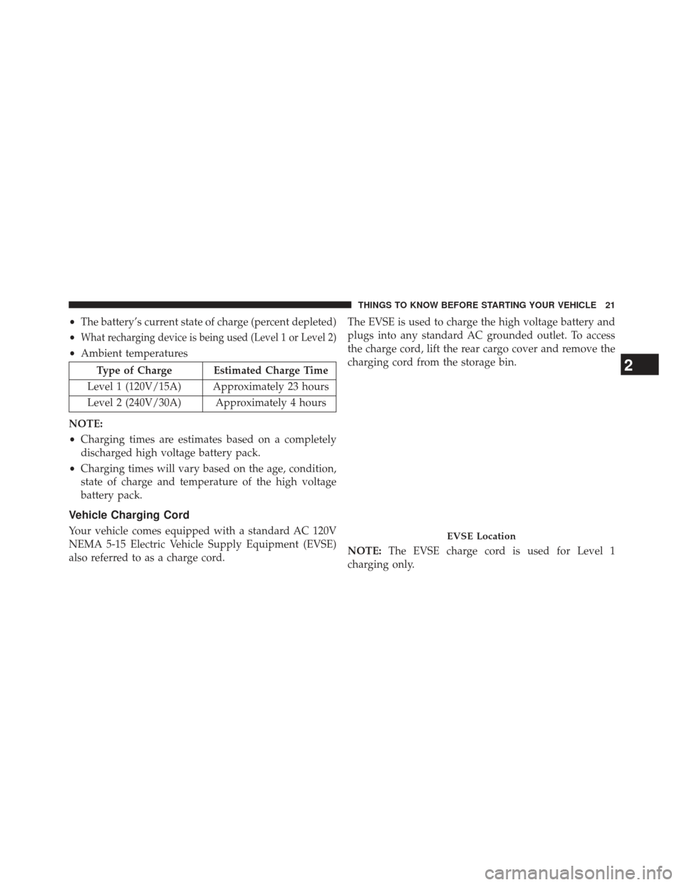 FIAT 500E 2013 2.G Owners Manual •The battery’s current state of charge (percent depleted)
•
What recharging device is being used (Level 1 or Level 2)
• Ambient temperatures
Type of Charge Estimated Charge Time
Level 1 (120V/