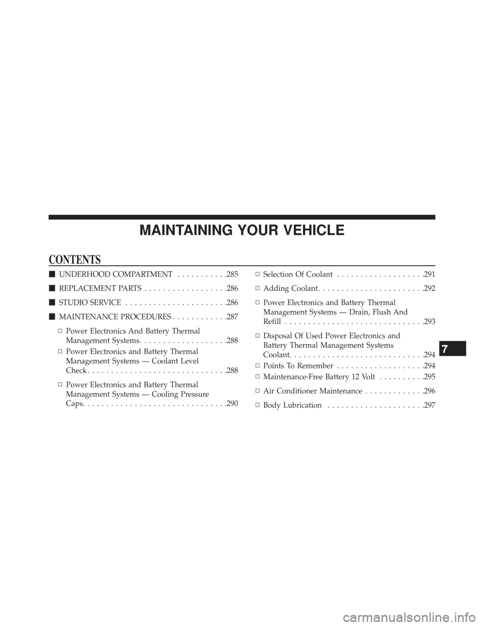 FIAT 500E 2013 2.G Owners Manual MAINTAINING YOUR VEHICLE
CONTENTS
UNDERHOOD COMPARTMENT ...........285
REPLACEMENT PARTS ..................286
STUDIO SERVICE ..................... .286
MAINTENANCE PROCEDURES ............287
FIAT 500E 2013 2.G Owners Manual MAINTAINING YOUR VEHICLE
CONTENTS
UNDERHOOD COMPARTMENT ...........285
REPLACEMENT PARTS ..................286
STUDIO SERVICE ..................... .286
MAINTENANCE PROCEDURES ............287