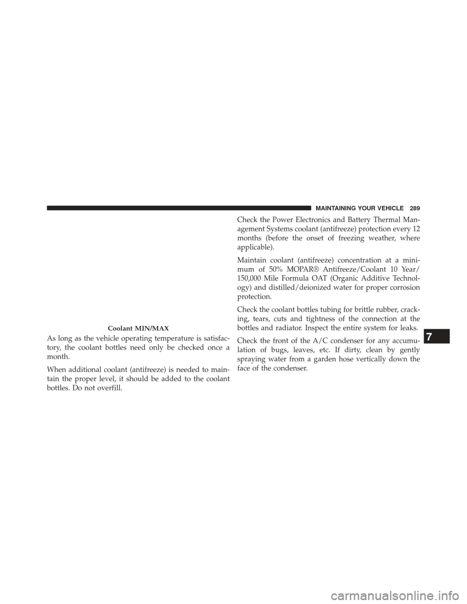 FIAT 500E 2013 2.G Owners Manual As long as the vehicle operating temperature is satisfac-
tory, the coolant bottles need only be checked once a
month.
When additional coolant (antifreeze) is needed to main-
tain the proper level, it FIAT 500E 2013 2.G Owners Manual As long as the vehicle operating temperature is satisfac-
tory, the coolant bottles need only be checked once a
month.
When additional coolant (antifreeze) is needed to main-
tain the proper level, it
