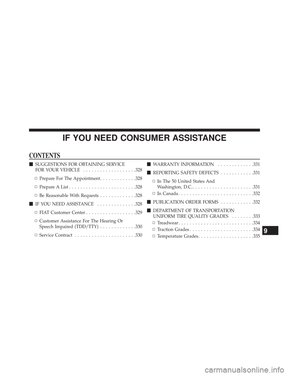 FIAT 500E 2013 2.G Owners Manual IF YOU NEED CONSUMER ASSISTANCE
CONTENTS
SUGGESTIONS FOR OBTAINING SERVICE
FOR YOUR VEHICLE ...................328
▫ Prepare For The Appointment .............328
▫ Prepare A List ................