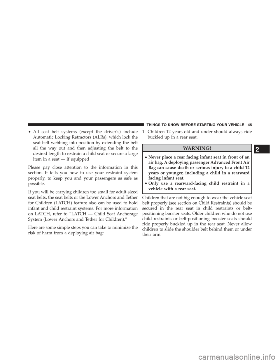 FIAT 500E 2013 2.G Owners Manual •All seat belt systems (except the driver’s) include
Automatic Locking Retractors (ALRs), which lock the
seat belt webbing into position by extending the belt
all the way out and then adjusting th