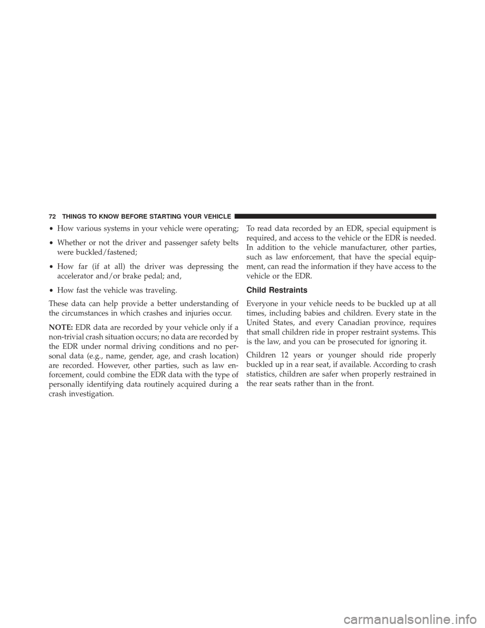 FIAT 500E 2013 2.G Owners Manual •How various systems in your vehicle were operating;
• Whether or not the driver and passenger safety belts
were buckled/fastened;
• How far (if at all) the driver was depressing the
accelerator