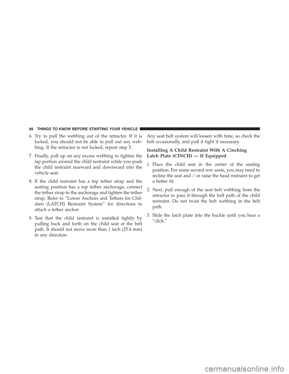 FIAT 500E 2013 2.G Owners Manual 6. Try to pull the webbing out of the retractor. If it islocked, you should not be able to pull out any web-
bing. If the retractor is not locked, repeat step 5.
7. Finally, pull up on any excess webb FIAT 500E 2013 2.G Owners Manual 6. Try to pull the webbing out of the retractor. If it islocked, you should not be able to pull out any web-
bing. If the retractor is not locked, repeat step 5.
7. Finally, pull up on any excess webb