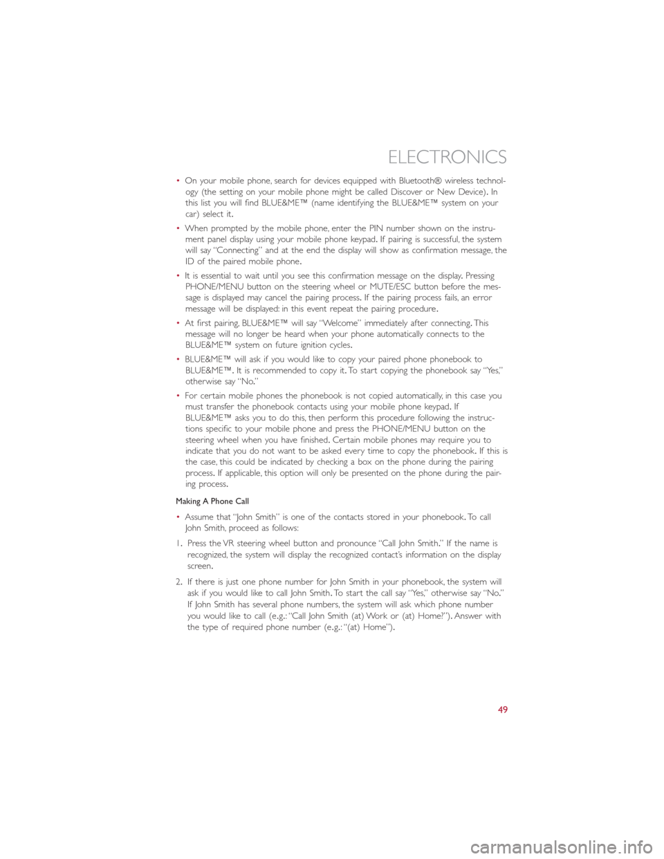FIAT 500E 2014 2.G User Guide •On your mobile phone, search for devices equipped with Bluetooth® wireless technol-
ogy (the setting on your mobile phone might be called Discover or New Device).In
this list you will find BLUE&ME FIAT 500E 2014 2.G User Guide •On your mobile phone, search for devices equipped with Bluetooth® wireless technol-
ogy (the setting on your mobile phone might be called Discover or New Device).In
this list you will find BLUE&ME