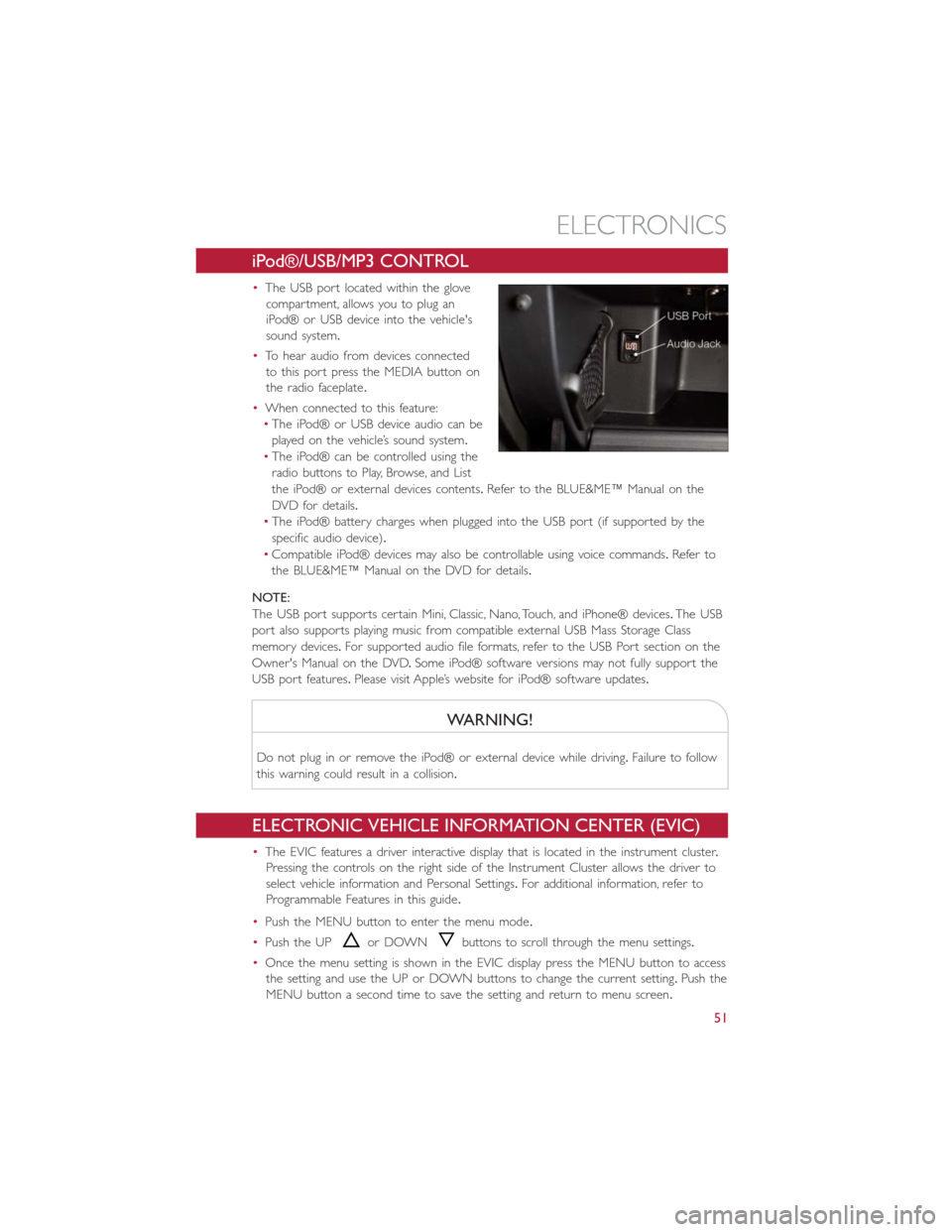 FIAT 500E 2014 2.G User Guide iPod®/USB/MP3 CONTROL
•The USB port located within the glove
compartment, allows you to plug an
iPod® or USB device into the vehicles
sound system.
•To hear audio from devices connected
to this