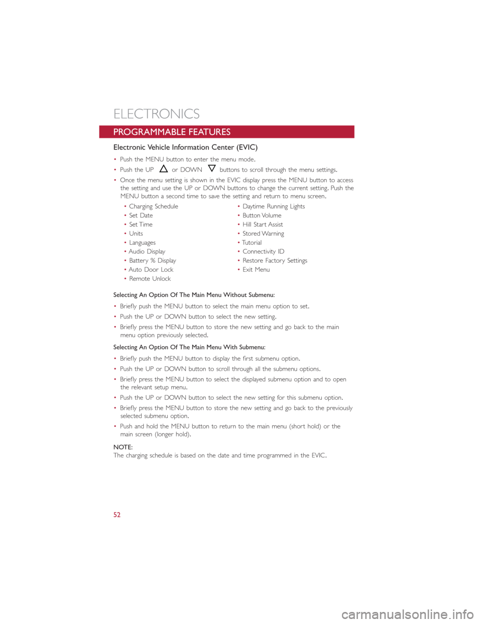 FIAT 500E 2014 2.G User Guide PROGRAMMABLE FEATURES
Electronic Vehicle Information Center (EVIC)
•Push the MENU button to enter the menu mode.
•Push the UP
or DOWNbuttons to scroll through the menu settings.
•Once the menu s FIAT 500E 2014 2.G User Guide PROGRAMMABLE FEATURES
Electronic Vehicle Information Center (EVIC)
•Push the MENU button to enter the menu mode.
•Push the UP
or DOWNbuttons to scroll through the menu settings.
•Once the menu s
