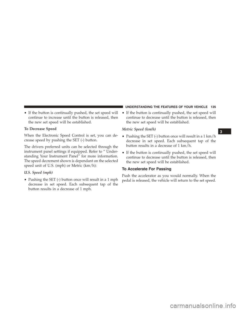 FIAT 500E 2015 2.G Owners Manual •If the button is continually pushed, the set speed will
continue to increase until the button is released, then
the new set speed will be established.
To Decrease Speed
When the Electronic Speed Co
