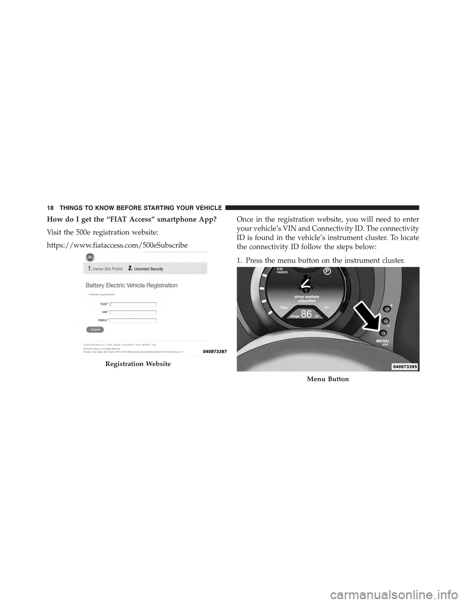 FIAT 500E 2015 2.G Owners Manual How do I get the “FIAT Access” smartphone App?
Visit the 500e registration website:
https://www.fiataccess.com/500eSubscribe
Once in the registration website, you will need to enter
your vehicle