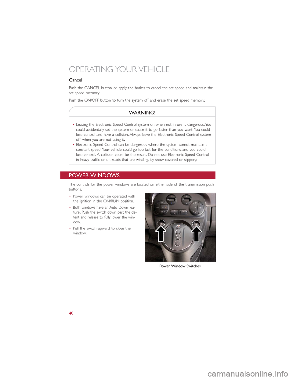 FIAT 500E 2015 2.G User Guide Cancel
Push the CANCEL button, or apply the brakes to cancel the set speed and maintain the
set speed memory.
Push the ON/OFF button to turn the system off and erase the set speed memory.
WARNING!
• FIAT 500E 2015 2.G User Guide Cancel
Push the CANCEL button, or apply the brakes to cancel the set speed and maintain the
set speed memory.
Push the ON/OFF button to turn the system off and erase the set speed memory.
WARNING!
•