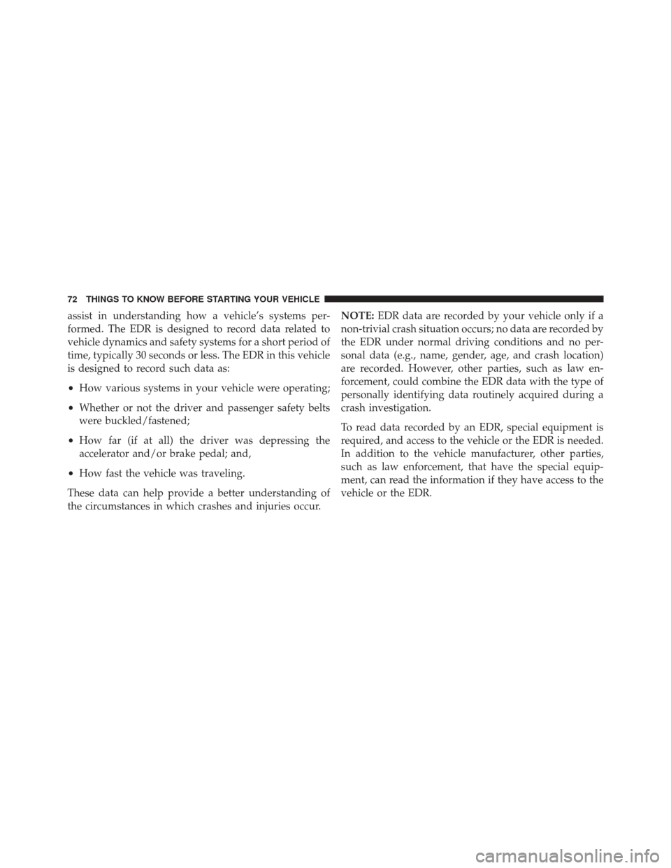 FIAT 500E 2016 2.G Owners Manual assist in understanding how a vehicle’s systems per-
formed. The EDR is designed to record data related to
vehicle dynamics and safety systems for a short period of
time, typically 30 seconds or les