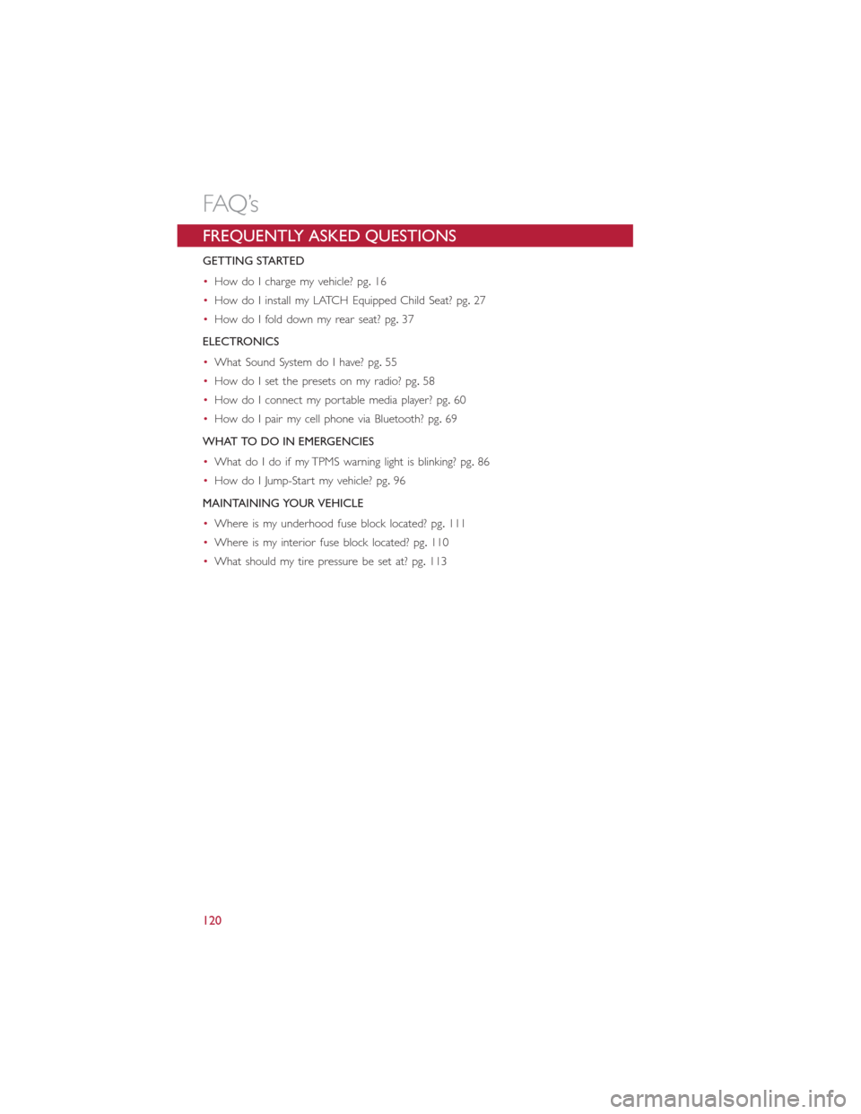 FIAT 500E 2016 2.G User Guide FREQUENTLY ASKED QUESTIONS
GETTING STARTED
•How do I charge my vehicle? pg.16
•How do I install my LATCH Equipped Child Seat? pg.27
•How do I fold down my rear seat? pg.37
ELECTRONICS
•What So