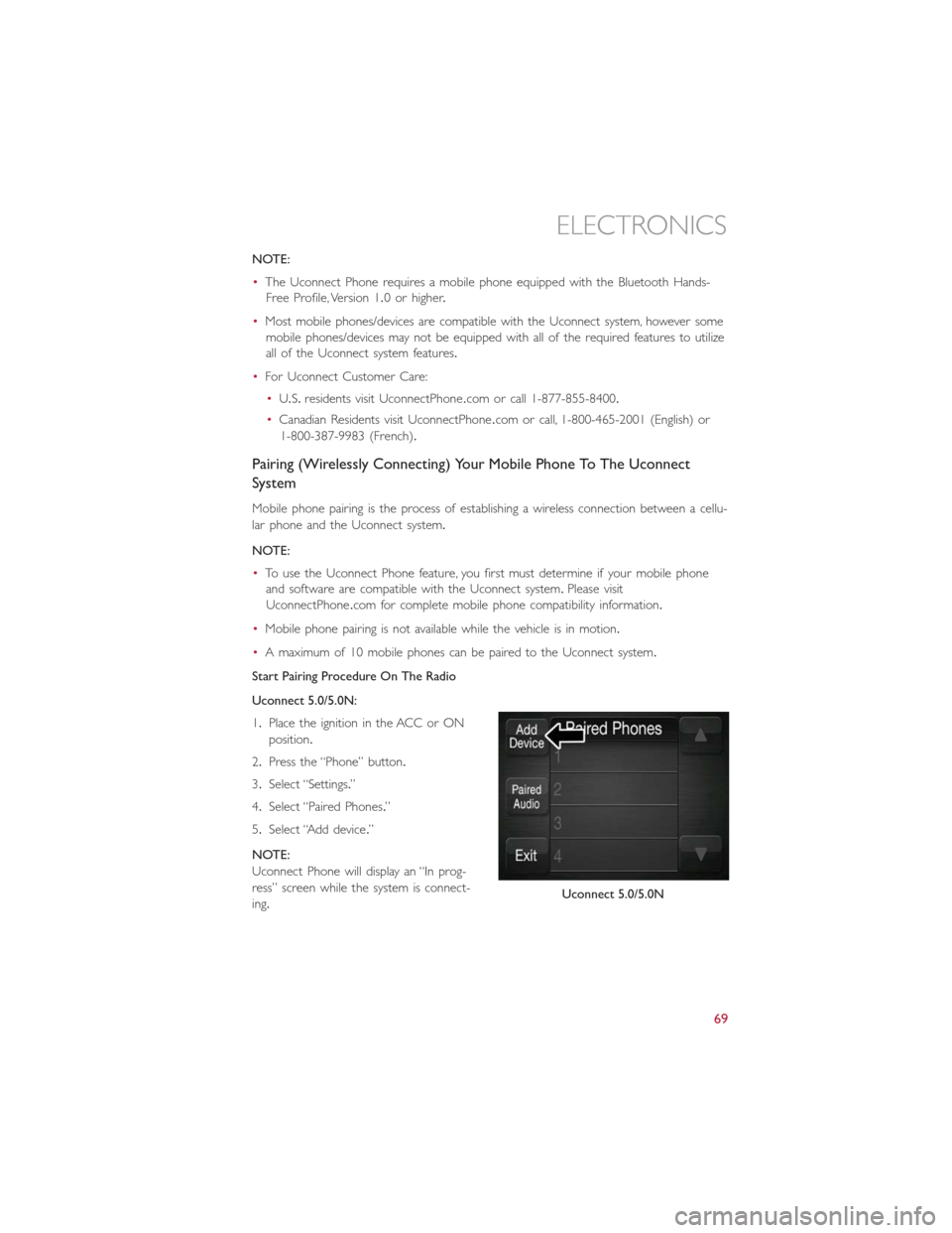 FIAT 500E 2016 2.G User Guide NOTE:
•The Uconnect Phone requires a mobile phone equipped with the Bluetooth Hands-
Free Profile, Version 1.0 or higher.
•Most mobile phones/devices are compatible with the Uconnect system, howev FIAT 500E 2016 2.G User Guide NOTE:
•The Uconnect Phone requires a mobile phone equipped with the Bluetooth Hands-
Free Profile, Version 1.0 or higher.
•Most mobile phones/devices are compatible with the Uconnect system, howev