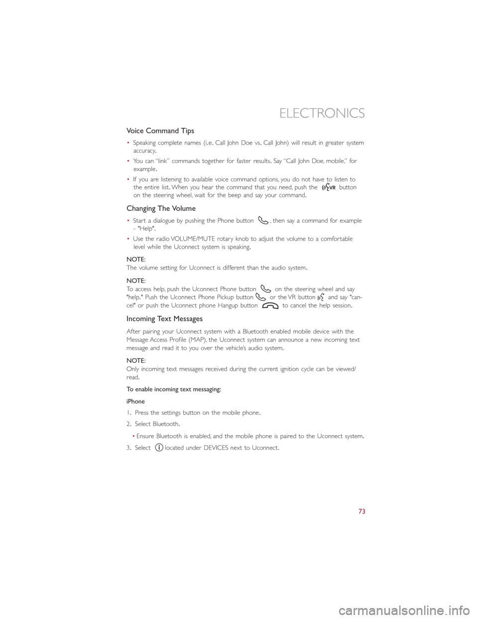 FIAT 500E 2016 2.G User Guide Voice Command Tips
•Speaking complete names (i.e.Call John Doe vs.Call John) will result in greater system
accuracy.
•You can “link” commands together for faster results.Say “Call John Doe, 