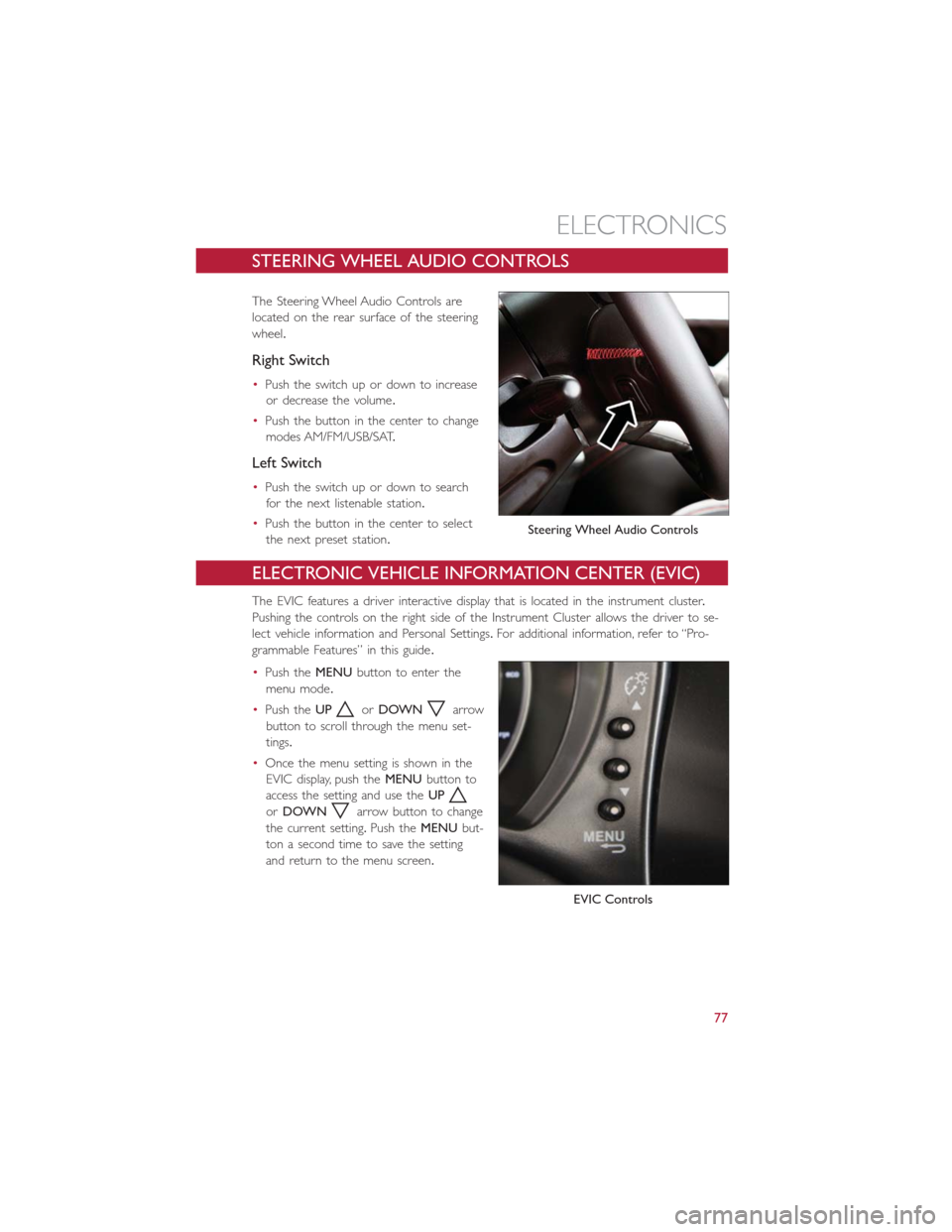 FIAT 500E 2016 2.G User Guide STEERING WHEEL AUDIO CONTROLS
The Steering Wheel Audio Controls are
located on the rear surface of the steering
wheel.
Right Switch
•Push the switch up or down to increase
or decrease the volume.
FIAT 500E 2016 2.G User Guide STEERING WHEEL AUDIO CONTROLS
The Steering Wheel Audio Controls are
located on the rear surface of the steering
wheel.
Right Switch
•Push the switch up or down to increase
or decrease the volume.