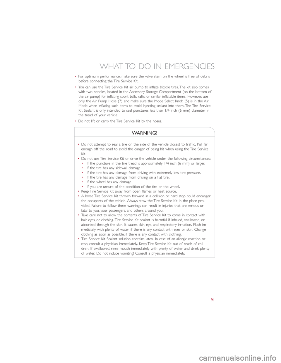 FIAT 500E 2016 2.G User Guide •For optimum performance, make sure the valve stem on the wheel is free of debris
before connecting the Tire Service Kit.
•You can use the Tire Service Kit air pump to inflate bicycle tires.The ki FIAT 500E 2016 2.G User Guide •For optimum performance, make sure the valve stem on the wheel is free of debris
before connecting the Tire Service Kit.
•You can use the Tire Service Kit air pump to inflate bicycle tires.The ki