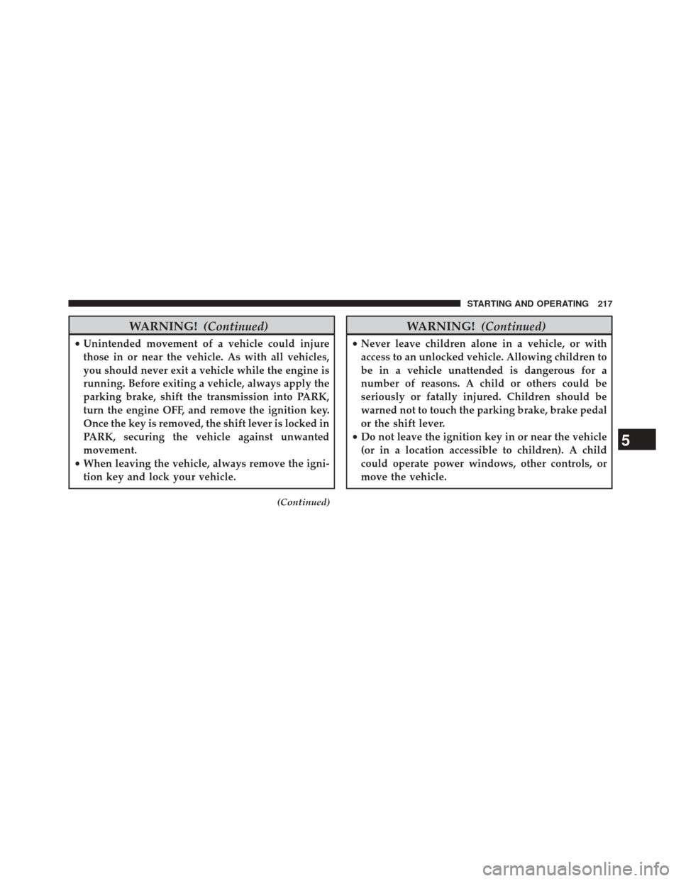 FIAT 500L 2014 2.G Owners Manual WARNING!(Continued)
•Unintended movement of a vehicle could injure
those in or near the vehicle. As with all vehicles,
you should never exit a vehicle while the engine is
running. Before exiting a v FIAT 500L 2014 2.G Owners Manual WARNING!(Continued)
•Unintended movement of a vehicle could injure
those in or near the vehicle. As with all vehicles,
you should never exit a vehicle while the engine is
running. Before exiting a v