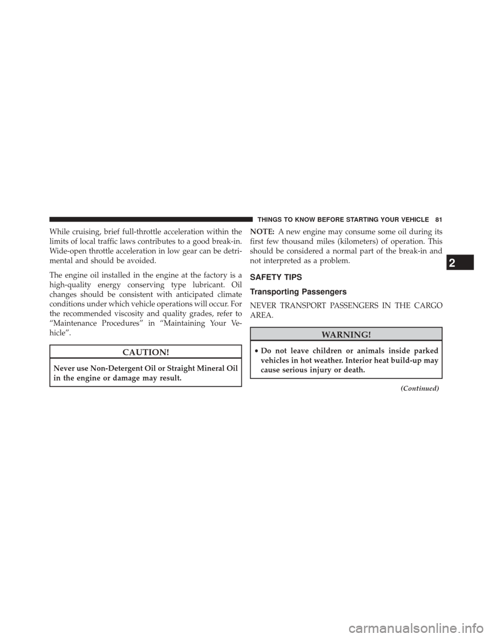 FIAT 500L 2014 2.G Owners Manual While cruising, brief full-throttle acceleration within the
limits of local traffic laws contributes to a good break-in.
Wide-open throttle acceleration in low gear can be detri-
mental and should be FIAT 500L 2014 2.G Owners Manual While cruising, brief full-throttle acceleration within the
limits of local traffic laws contributes to a good break-in.
Wide-open throttle acceleration in low gear can be detri-
mental and should be