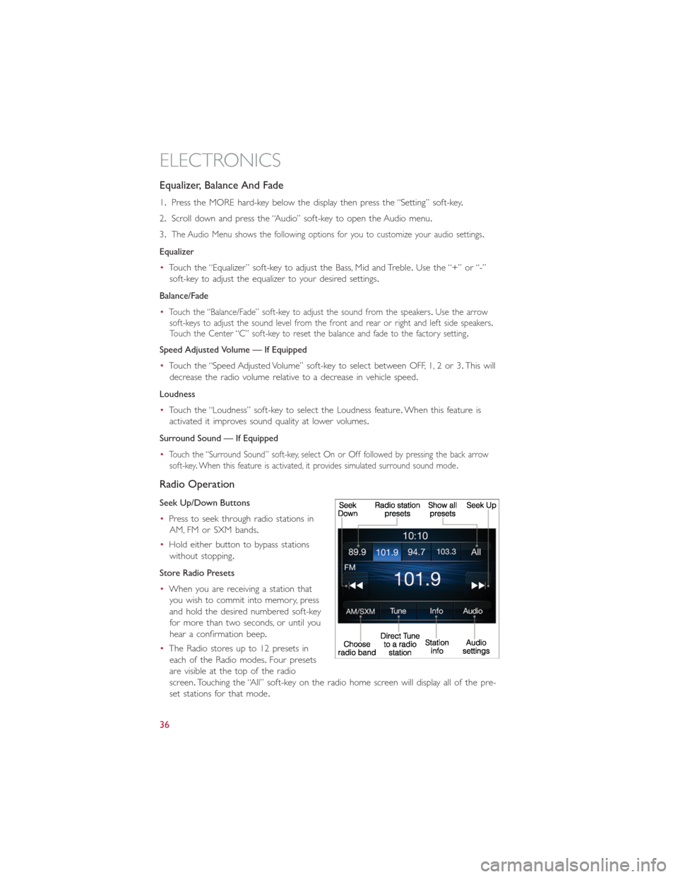 FIAT 500L 2014 2.G User Guide Equalizer, Balance And Fade
1.Press the MORE hard-key below the display then press the “Setting” soft-key.
2.Scroll down and press the “Audio” soft-key to open the Audio menu.
3.
The Audio Men