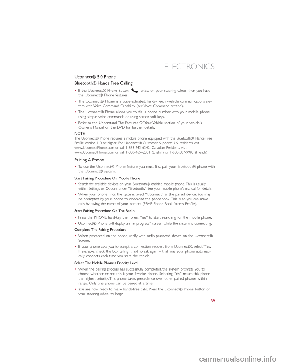 FIAT 500L 2014 2.G User Guide Uconnect® 5.0 Phone
Bluetooth® Hands Free Calling
•If the Uconnect® Phone Buttonexists on your steering wheel, then you have
the Uconnect® Phone features.
•The Uconnect® Phone is a voice-acti