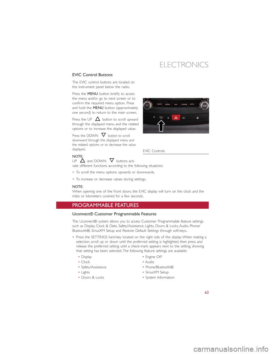 FIAT 500L 2014 2.G User Guide EVIC Control Buttons
The EVIC control buttons are located on
the instrument panel below the radio.
Press theMENUbutton briefly to access
the menu and/or go to next screen or to
confirm the required me