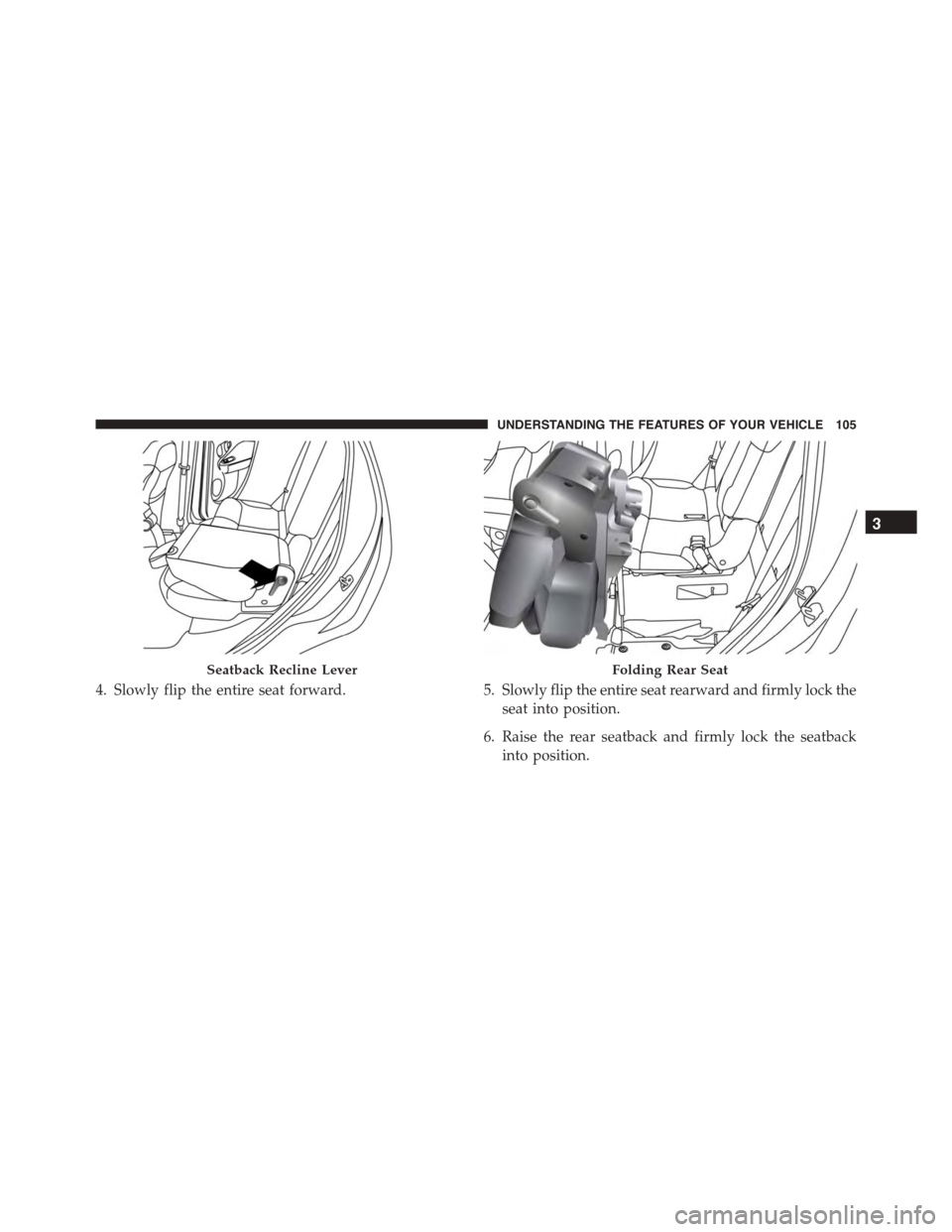 FIAT 500L 2015 2.G Owners Manual 4. Slowly flip the entire seat forward.5. Slowly flip the entire seat rearward and firmly lock the
seat into position.
6. Raise the rear seatback and firmly lock the seatback
into position.
Seatback R