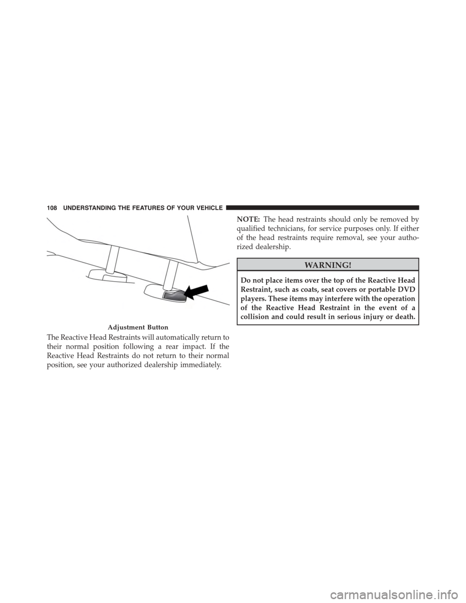 FIAT 500L 2015 2.G Owners Manual The Reactive Head Restraints will automatically return to
their normal position following a rear impact. If the
Reactive Head Restraints do not return to their normal
position, see your authorized dea