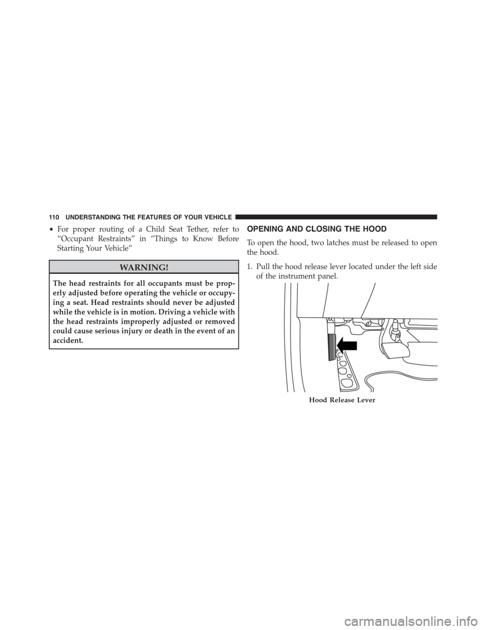 FIAT 500L 2015 2.G Owners Manual •For proper routing of a Child Seat Tether, refer to
“Occupant Restraints” in “Things to Know Before
Starting Your Vehicle”
WARNING!
The head restraints for all occupants must be prop-
erly 
