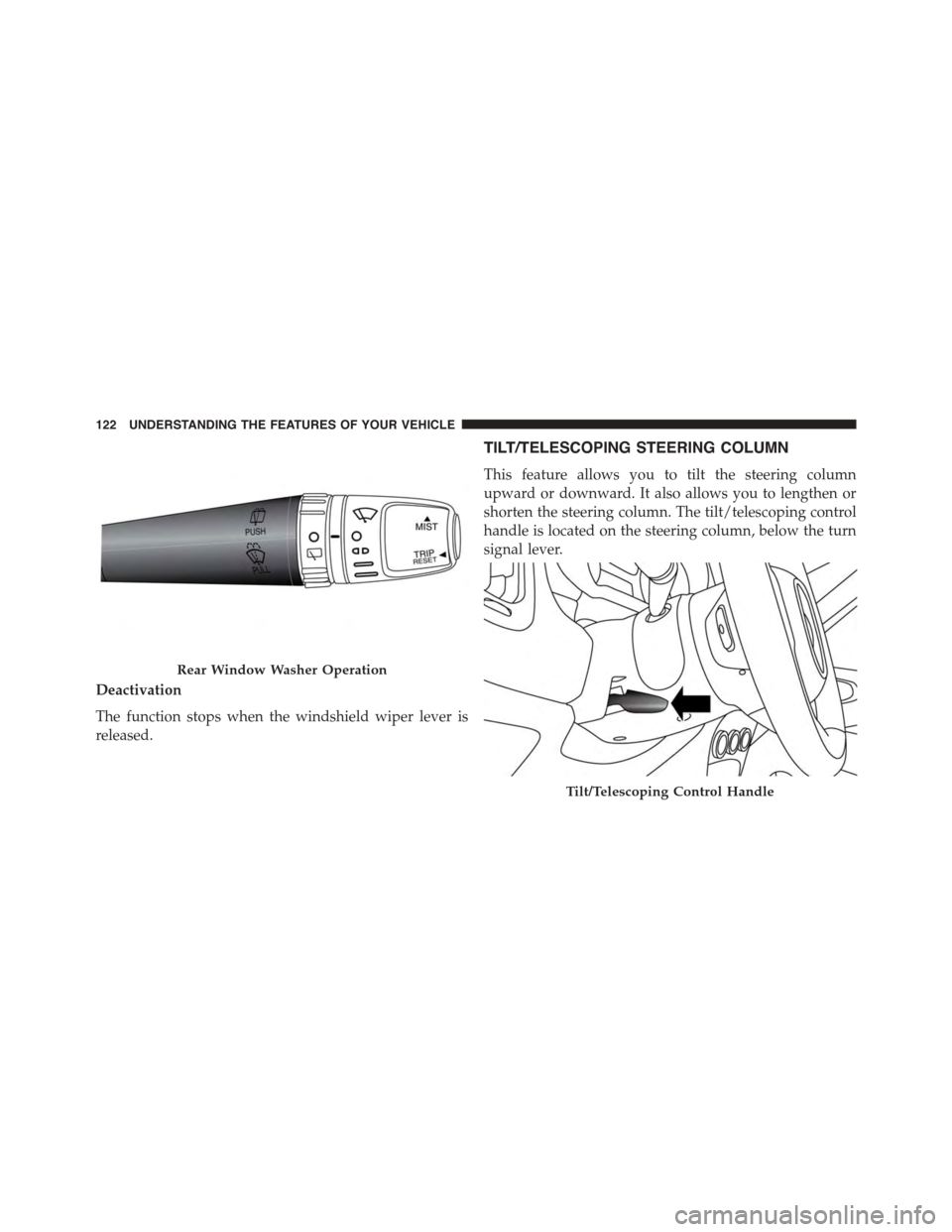 FIAT 500L 2015 2.G Owners Manual Deactivation
The function stops when the windshield wiper lever is
released.
TILT/TELESCOPING STEERING COLUMN
This feature allows you to tilt the steering column
upward or downward. It also allows you
