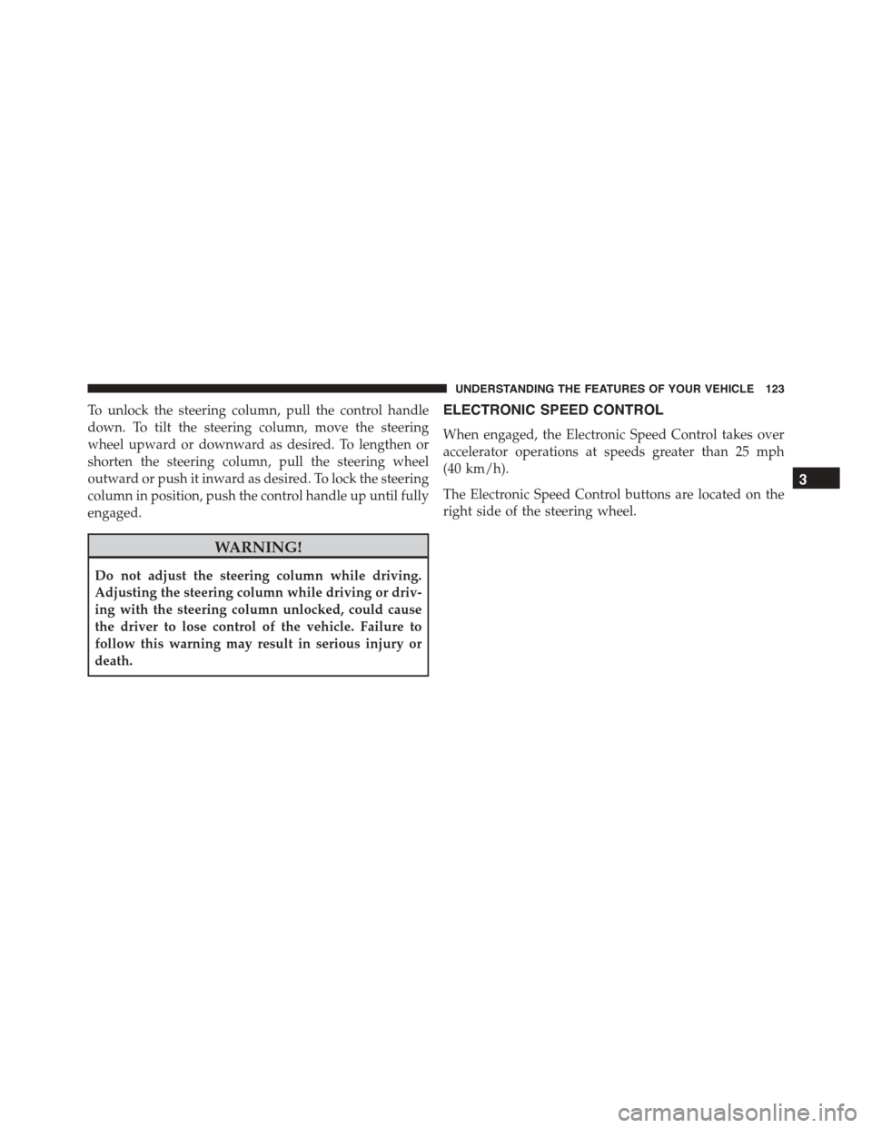 FIAT 500L 2015 2.G Owners Manual To unlock the steering column, pull the control handle
down. To tilt the steering column, move the steering
wheel upward or downward as desired. To lengthen or
shorten the steering column, pull the st