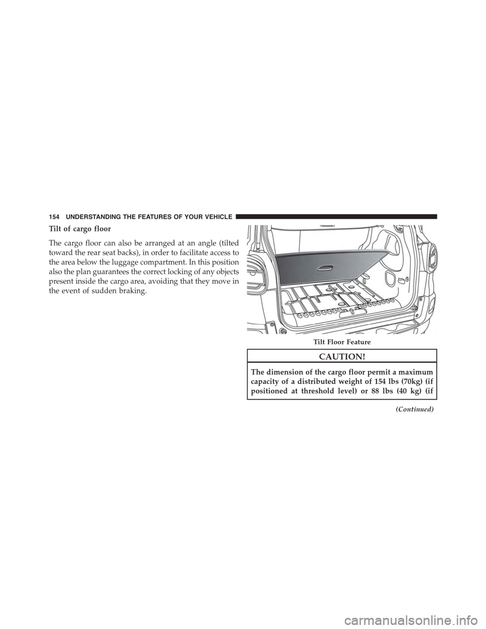 FIAT 500L 2015 2.G Owners Manual Tilt of cargo floor
The cargo floor can also be arranged at an angle (tilted
toward the rear seat backs), in order to facilitate access to
the area below the luggage compartment. In this position
also