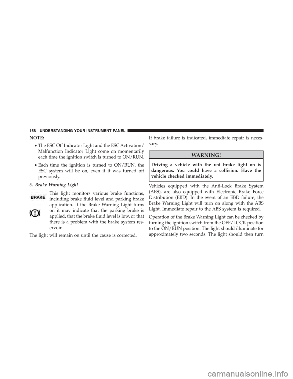 FIAT 500L 2015 2.G Owners Manual NOTE:
•The ESC Off Indicator Light and the ESC Activation/
Malfunction Indicator Light come on momentarily
each time the ignition switch is turned to ON/RUN.
•Each time the ignition is turned to O FIAT 500L 2015 2.G Owners Manual NOTE:
•The ESC Off Indicator Light and the ESC Activation/
Malfunction Indicator Light come on momentarily
each time the ignition switch is turned to ON/RUN.
•Each time the ignition is turned to O