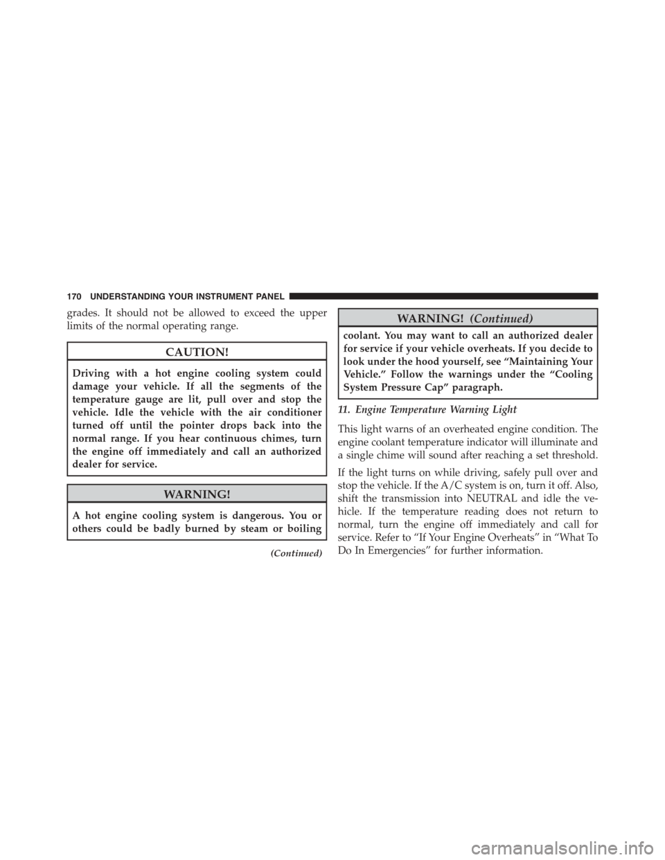 FIAT 500L 2015 2.G Owners Manual grades. It should not be allowed to exceed the upper
limits of the normal operating range.
CAUTION!
Driving with a hot engine cooling system could
damage your vehicle. If all the segments of the
tempe FIAT 500L 2015 2.G Owners Manual grades. It should not be allowed to exceed the upper
limits of the normal operating range.
CAUTION!
Driving with a hot engine cooling system could
damage your vehicle. If all the segments of the
tempe
