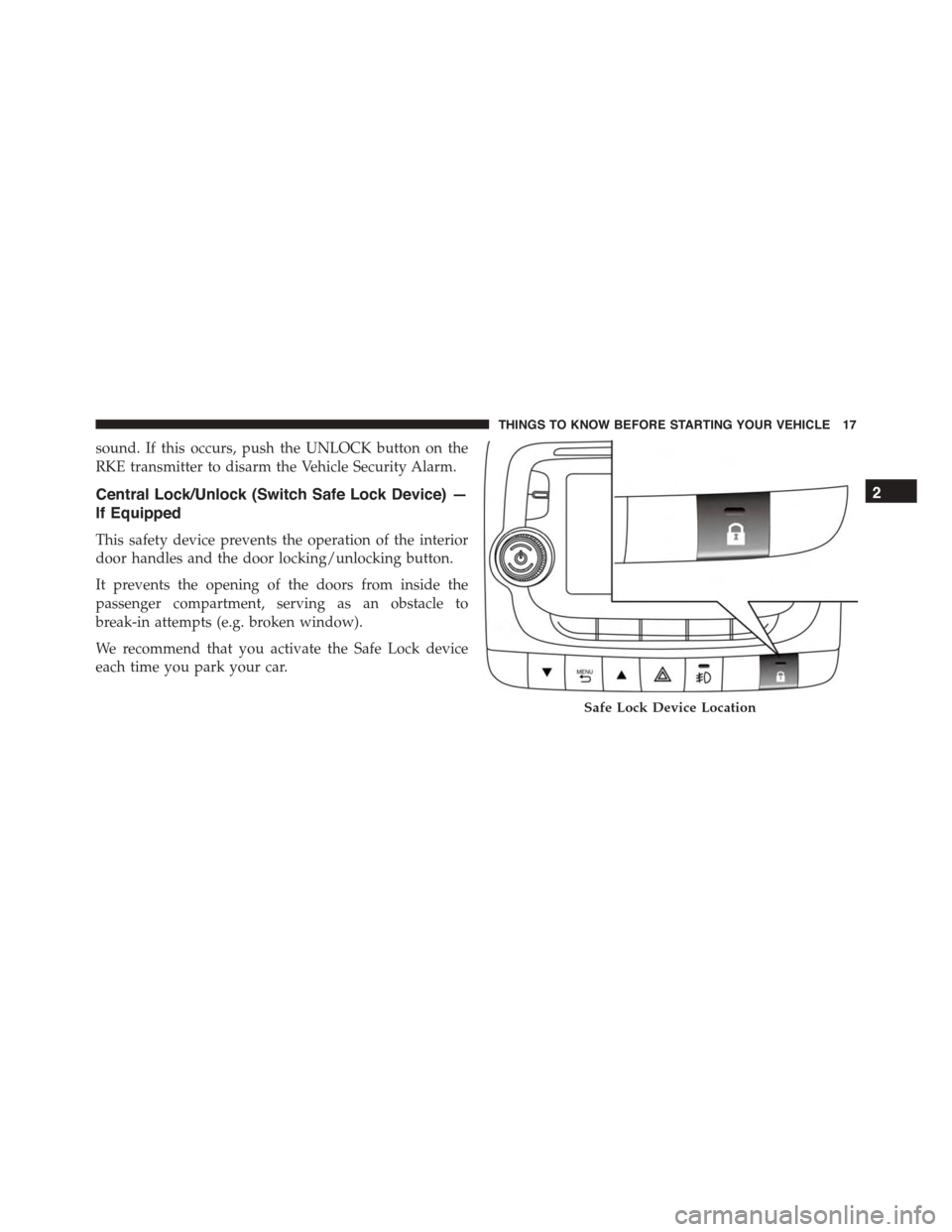 FIAT 500L 2015 2.G Owners Manual sound. If this occurs, push the UNLOCK button on the
RKE transmitter to disarm the Vehicle Security Alarm.
Central Lock/Unlock (Switch Safe Lock Device) —
If Equipped
This safety device prevents the