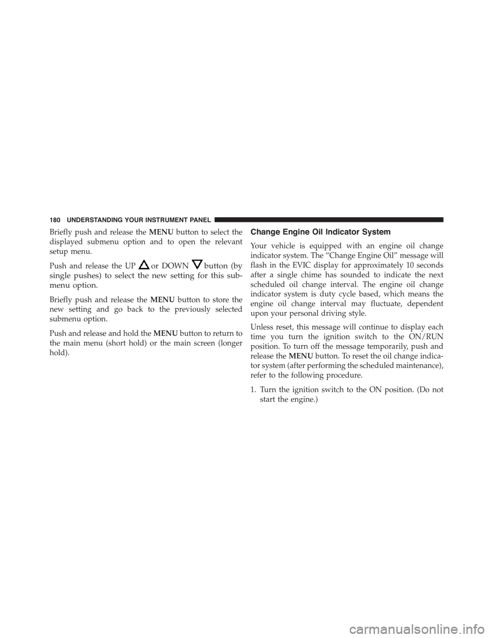 FIAT 500L 2015 2.G Owners Manual Briefly push and release theMENUbutton to select the
displayed submenu option and to open the relevant
setup menu.
Push and release the UPor DOWNbutton (by
single pushes) to select the new setting for FIAT 500L 2015 2.G Owners Manual Briefly push and release theMENUbutton to select the
displayed submenu option and to open the relevant
setup menu.
Push and release the UPor DOWNbutton (by
single pushes) to select the new setting for