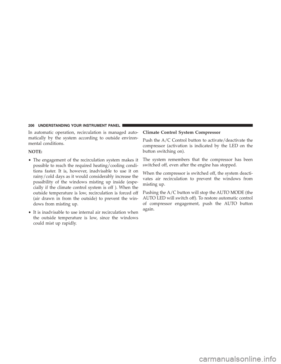 FIAT 500L 2015 2.G Owners Manual In automatic operation, recirculation is managed auto-
matically by the system according to outside environ-
mental conditions.
NOTE:
•The engagement of the recirculation system makes it
possible to FIAT 500L 2015 2.G Owners Manual In automatic operation, recirculation is managed auto-
matically by the system according to outside environ-
mental conditions.
NOTE:
•The engagement of the recirculation system makes it
possible to