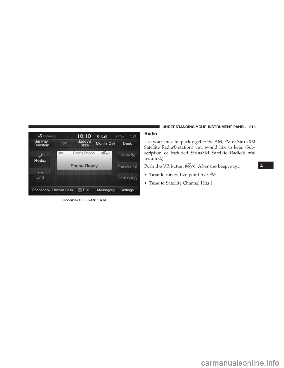 FIAT 500L 2015 2.G Owners Manual Radio
Use your voice to quickly get to the AM, FM or SiriusXM
Satellite Radio® stations you would like to hear. (Sub-
scription or included SiriusXM Satellite Radio® trial
required.)
Push the VR but