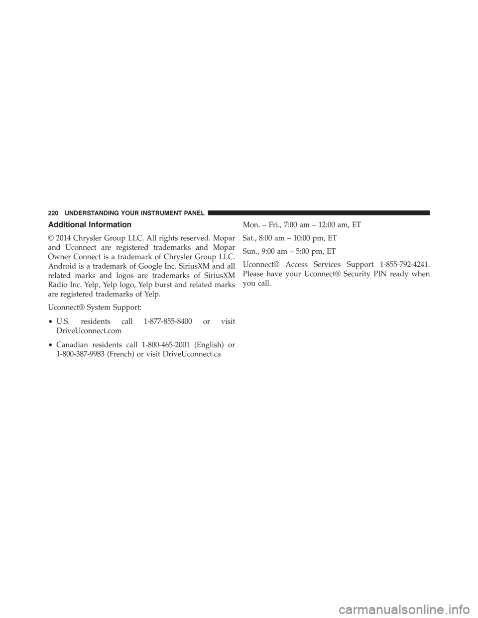FIAT 500L 2015 2.G Owners Manual Additional Information
© 2014 Chrysler Group LLC. All rights reserved. Mopar
and Uconnect are registered trademarks and Mopar
Owner Connect is a trademark of Chrysler Group LLC.
Android is a trademar