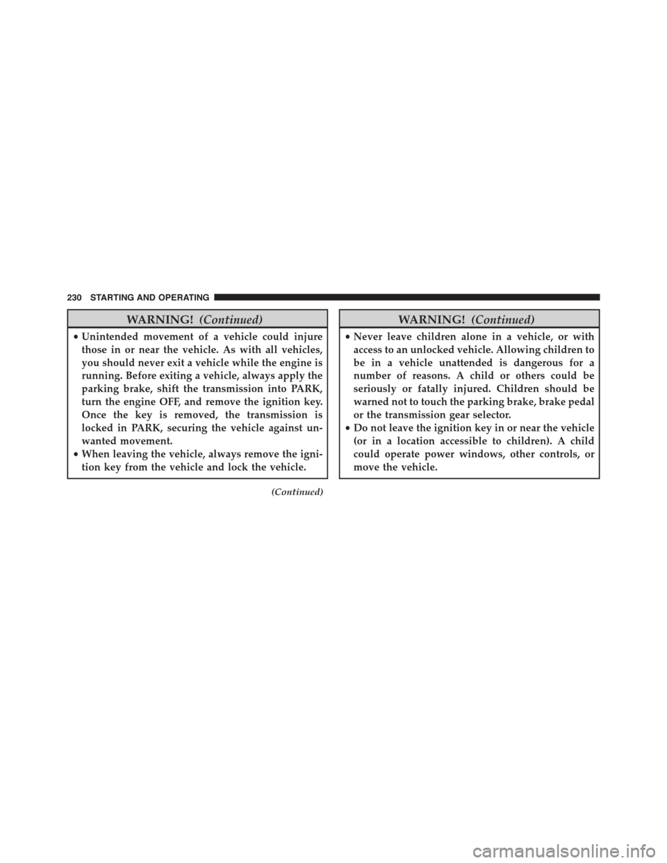 FIAT 500L 2015 2.G Owners Manual WARNING!(Continued)
•Unintended movement of a vehicle could injure
those in or near the vehicle. As with all vehicles,
you should never exit a vehicle while the engine is
running. Before exiting a v FIAT 500L 2015 2.G Owners Manual WARNING!(Continued)
•Unintended movement of a vehicle could injure
those in or near the vehicle. As with all vehicles,
you should never exit a vehicle while the engine is
running. Before exiting a v