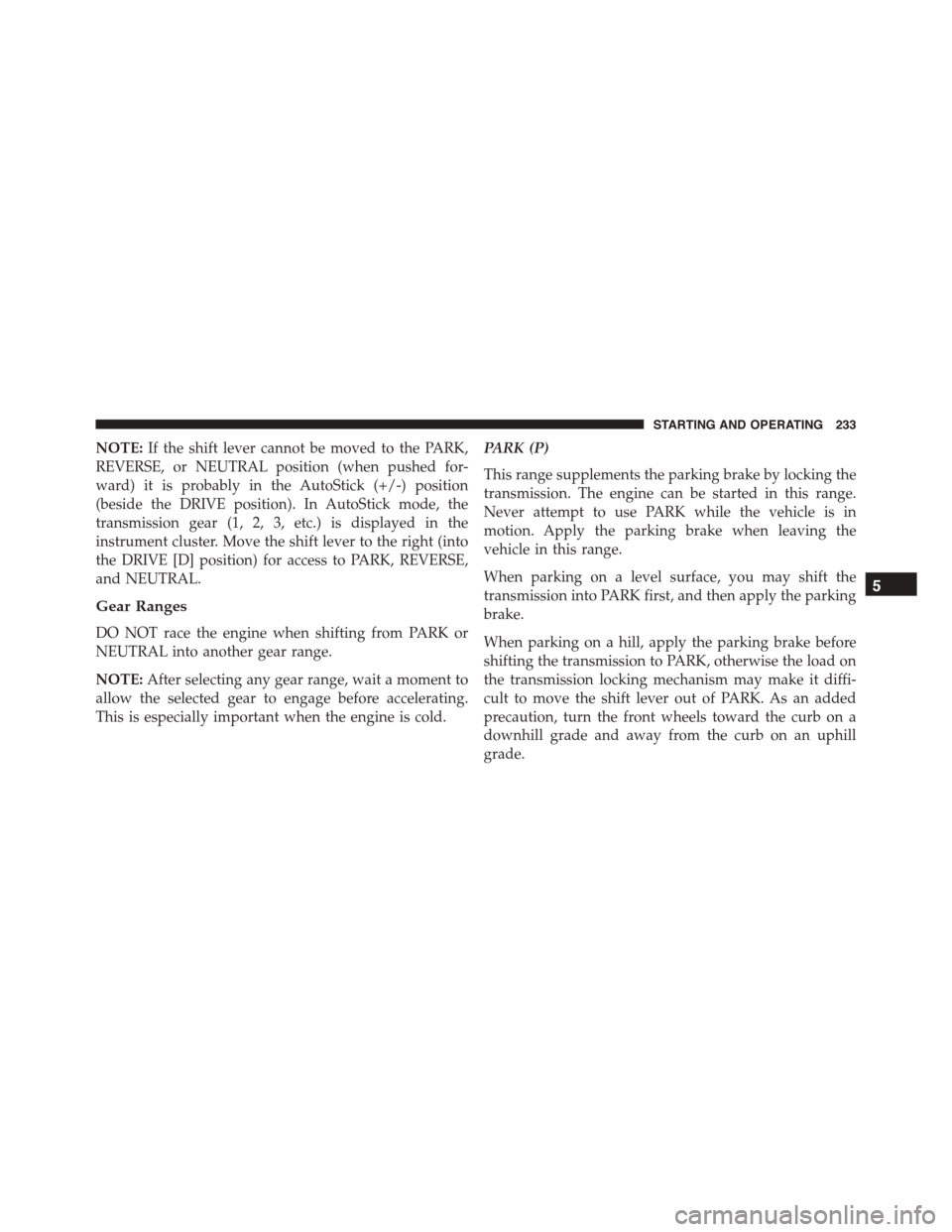 FIAT 500L 2015 2.G Owners Manual NOTE:If the shift lever cannot be moved to the PARK,
REVERSE, or NEUTRAL position (when pushed for-
ward) it is probably in the AutoStick (+/-) position
(beside the DRIVE position). In AutoStick mode, FIAT 500L 2015 2.G Owners Manual NOTE:If the shift lever cannot be moved to the PARK,
REVERSE, or NEUTRAL position (when pushed for-
ward) it is probably in the AutoStick (+/-) position
(beside the DRIVE position). In AutoStick mode,