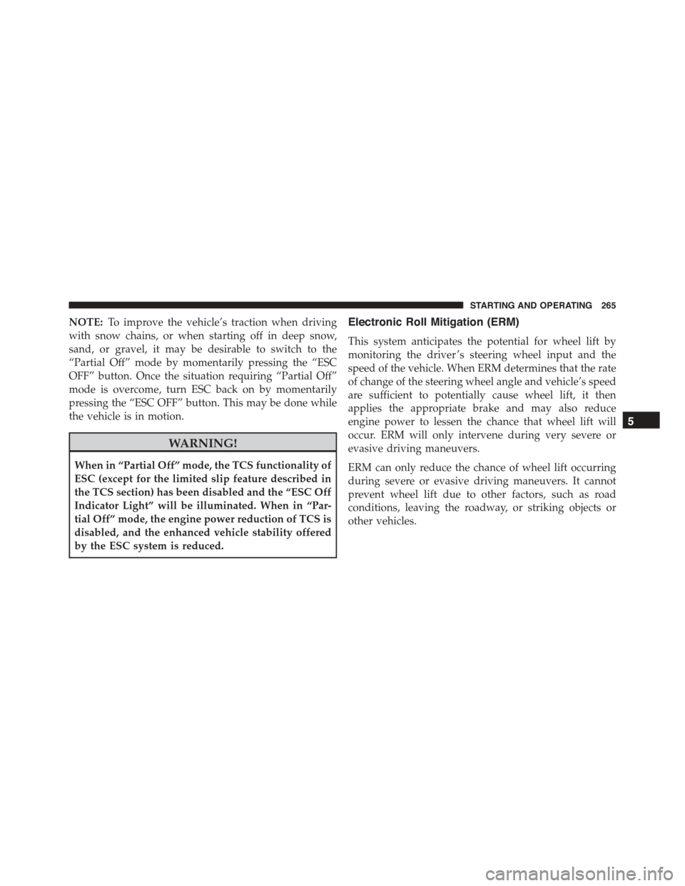 FIAT 500L 2015 2.G Owners Manual NOTE:To improve the vehicle’s traction when driving
with snow chains, or when starting off in deep snow,
sand, or gravel, it may be desirable to switch to the
“Partial Off” mode by momentarily p FIAT 500L 2015 2.G Owners Manual NOTE:To improve the vehicle’s traction when driving
with snow chains, or when starting off in deep snow,
sand, or gravel, it may be desirable to switch to the
“Partial Off” mode by momentarily p