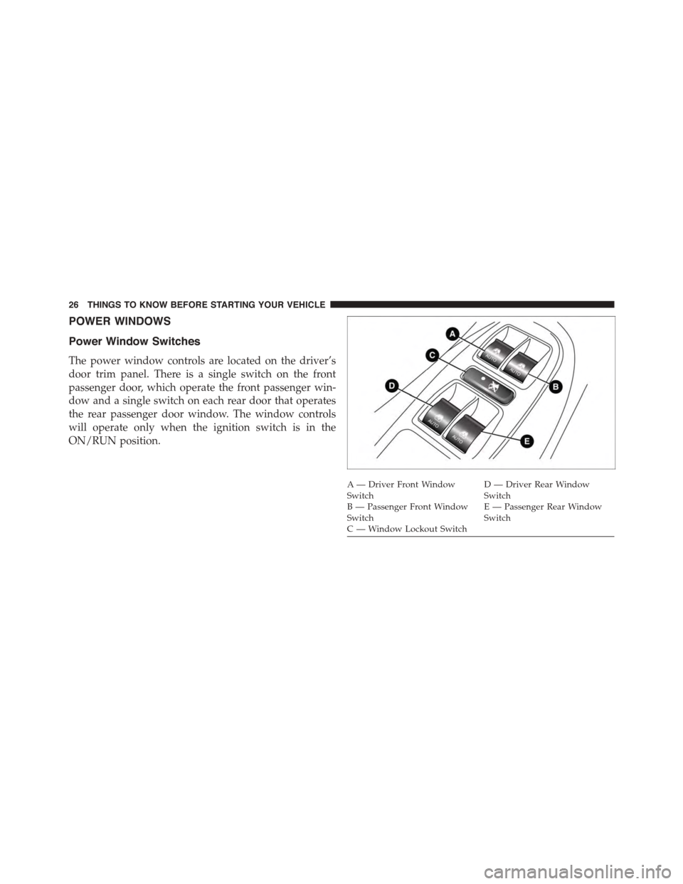 FIAT 500L 2015 2.G Owners Manual POWER WINDOWS
Power Window Switches
The power window controls are located on the driver’s
door trim panel. There is a single switch on the front
passenger door, which operate the front passenger win
