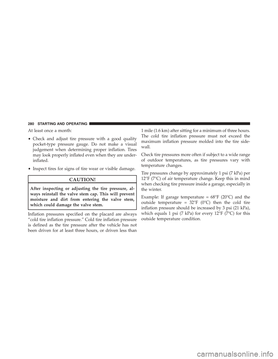 FIAT 500L 2015 2.G Owners Manual At least once a month:
•Check and adjust tire pressure with a good quality
pocket-type pressure gauge. Do not make a visual
judgement when determining proper inflation. Tires
may look properly infla