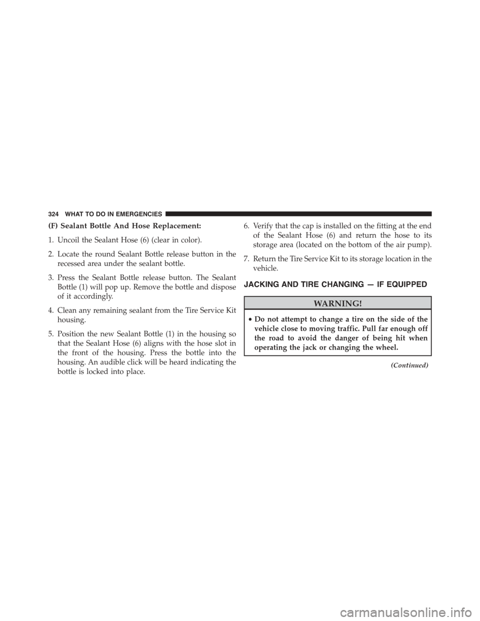 FIAT 500L 2015 2.G Owners Manual (F) Sealant Bottle And Hose Replacement:
1. Uncoil the Sealant Hose (6) (clear in color).
2. Locate the round Sealant Bottle release button in the
recessed area under the sealant bottle.
3. Press the FIAT 500L 2015 2.G Owners Manual (F) Sealant Bottle And Hose Replacement:
1. Uncoil the Sealant Hose (6) (clear in color).
2. Locate the round Sealant Bottle release button in the
recessed area under the sealant bottle.
3. Press the
