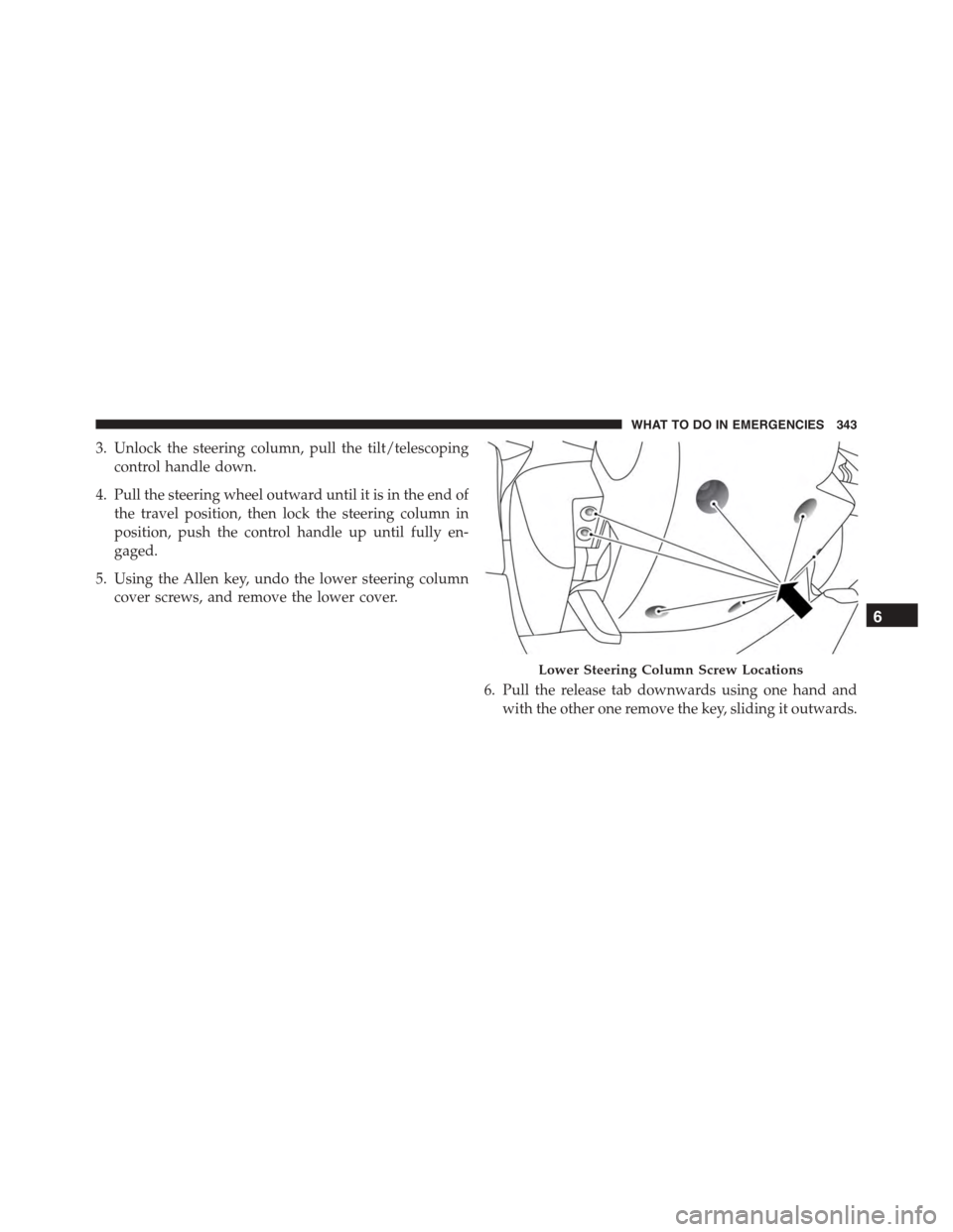 FIAT 500L 2015 2.G Owners Manual 3. Unlock the steering column, pull the tilt/telescoping
control handle down.
4. Pull the steering wheel outward until it is in the end of
the travel position, then lock the steering column in
positio
