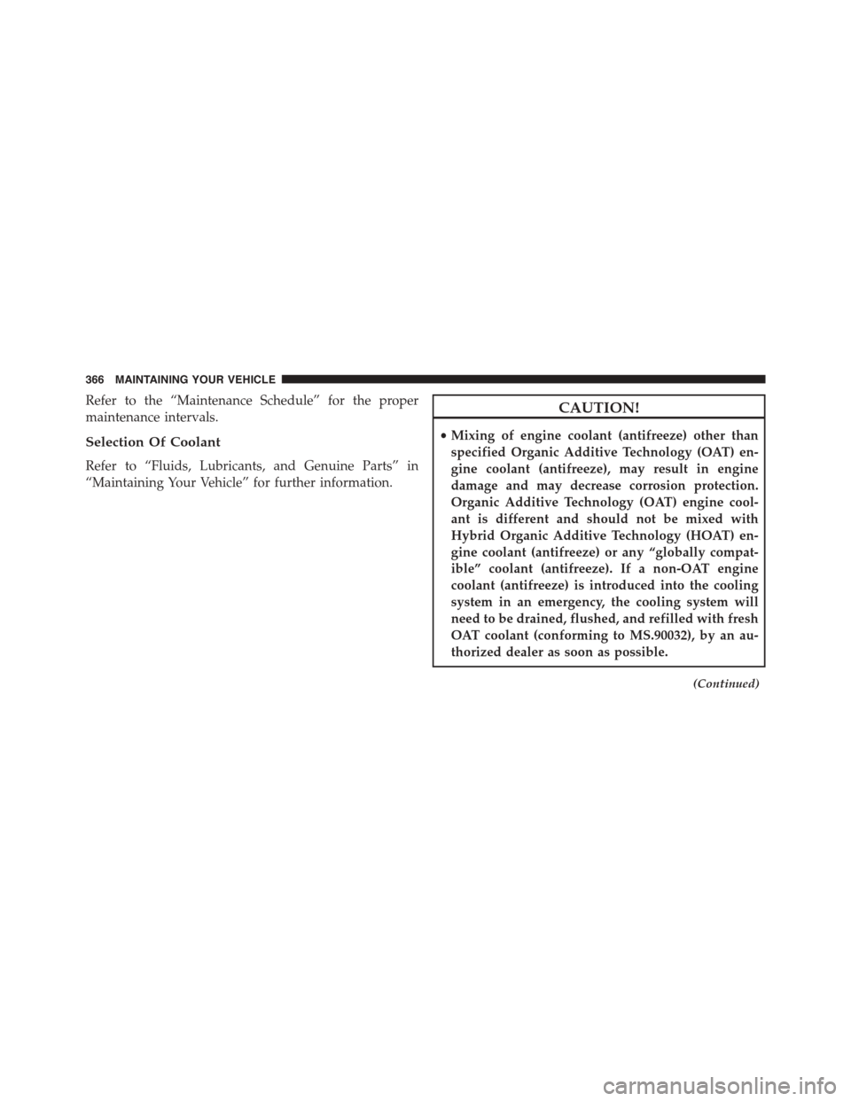 FIAT 500L 2015 2.G Owners Manual Refer to the “Maintenance Schedule” for the proper
maintenance intervals.
Selection Of Coolant
Refer to “Fluids, Lubricants, and Genuine Parts” in
“Maintaining Your Vehicle” for further in