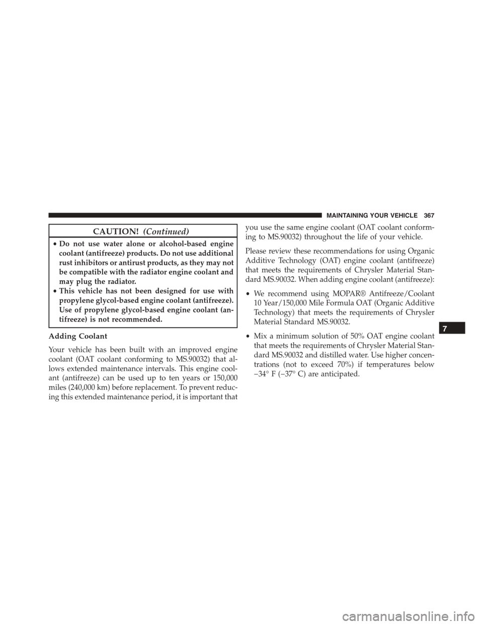 FIAT 500L 2015 2.G Owners Manual CAUTION!(Continued)
•Do not use water alone or alcohol-based engine
coolant (antifreeze) products. Do not use additional
rust inhibitors or antirust products, as they may not
be compatible with the 
