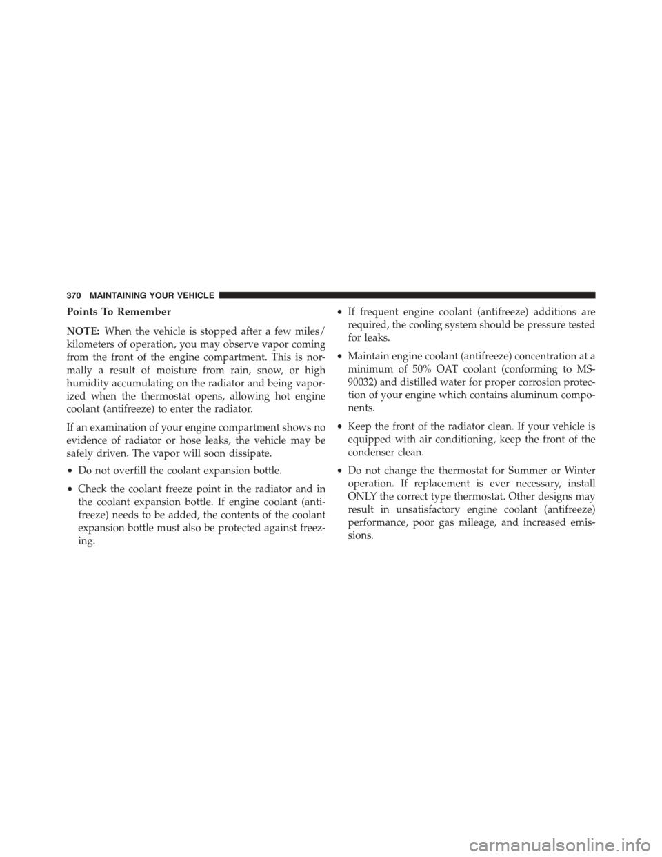 FIAT 500L 2015 2.G Owners Manual Points To Remember
NOTE:When the vehicle is stopped after a few miles/
kilometers of operation, you may observe vapor coming
from the front of the engine compartment. This is nor-
mally a result of mo
