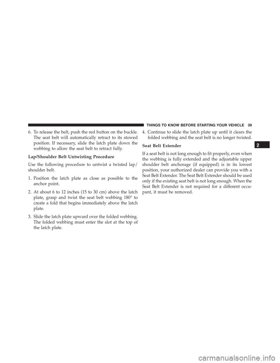 FIAT 500L 2015 2.G Owners Manual 6. To release the belt, push the red button on the buckle.
The seat belt will automatically retract to its stowed
position. If necessary, slide the latch plate down the
webbing to allow the seat belt FIAT 500L 2015 2.G Owners Manual 6. To release the belt, push the red button on the buckle.
The seat belt will automatically retract to its stowed
position. If necessary, slide the latch plate down the
webbing to allow the seat belt