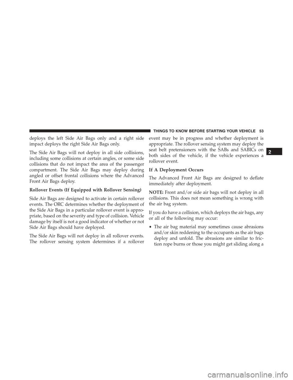 FIAT 500L 2015 2.G Owners Manual deploys the left Side Air Bags only and a right side
impact deploys the right Side Air Bags only.
The Side Air Bags will not deploy in all side collisions,
including some collisions at certain angles, FIAT 500L 2015 2.G Owners Manual deploys the left Side Air Bags only and a right side
impact deploys the right Side Air Bags only.
The Side Air Bags will not deploy in all side collisions,
including some collisions at certain angles,